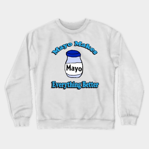 Mayo Make Everything Better Crewneck Sweatshirt by Eric03091978